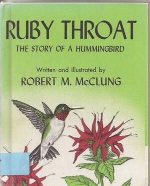 Ruby Throat: The Story Of A Hummingbird by Robert M. McClung