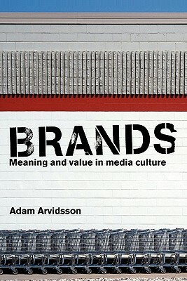 Brands: Meaning and Value in Media Culture by Adam Arvidsson