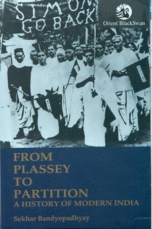 From Plassey to Partition: A History of Modern India by Sekhar Bandyopadhyay