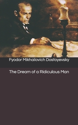 The Dream of a Ridiculous Man by Fyodor Dostoevsky