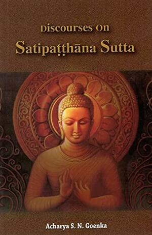 Discourses on Satipatthana Sutta by S.N. Goenka
