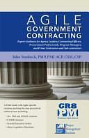 Agile Government Contracting: Expert Guidance for Agency Leaders, Contracting Officers and Contractors by John Stenbeck