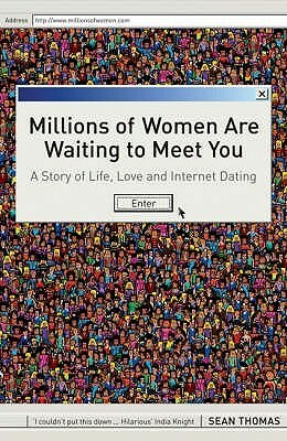 Millions Of Women Are Waiting To Meet You: A Story Of Life, Love And Internet Dating by Sean Thomas