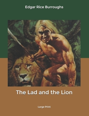 The Lad and the Lion: Large Print by Edgar Rice Burroughs