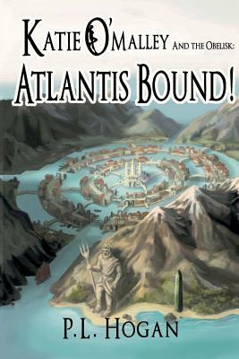 Katie O'Malley and the Obelisk: Atlantis Bound by Patrick L. Hogan