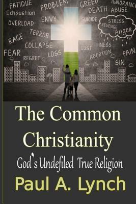 The Common Christianity: God's Undefiled True Religion by Paul Lynch