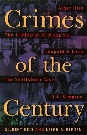 Crimes of the Century: From Leopold and Loeb to O.J. Simpson by Gilbert Geis, Leigh B. Bienen