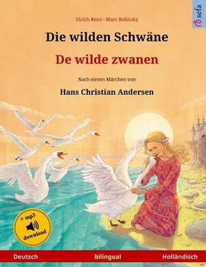 Die wilden Schwäne - De wilde zwanen. Zweisprachiges Kinderbuch nach einem Märchen von Hans Christian Andersen (Deutsch - Holländisch) by Ulrich Renz