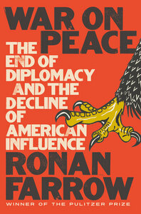 War on Peace: The End of Diplomacy and the Decline of American Influence by Ronan Farrow