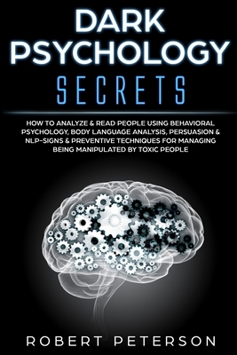 Dark Psychology Secrets: How to Analyze & Read People Using Behavioral Psychology, Body Language Analysis, Persuasion & NLP-Signs & Preventive by Robert Peterson