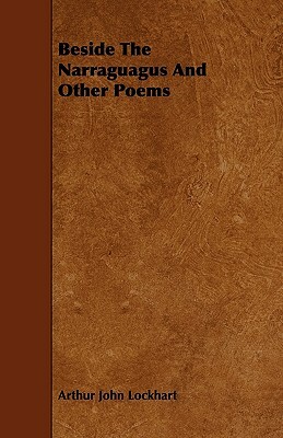 Beside The Narraguagus And Other Poems by Arthur John Lockhart