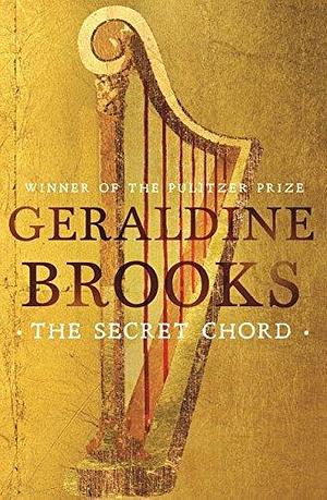 The Secret Chord: The Australian Bestseller by Geraldine Brooks, Geraldine Brooks