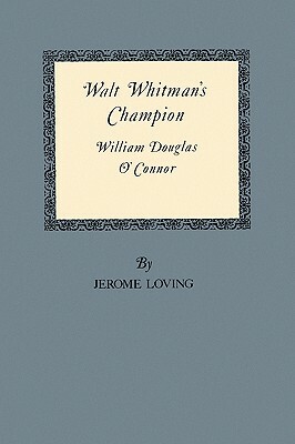 Walt Whitman's Champion: William Douglas O'Connor by Jerome Loving