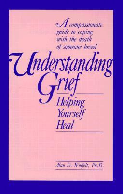 Understanding Grief: Helping Yourself Heal by Alan Wolfelt