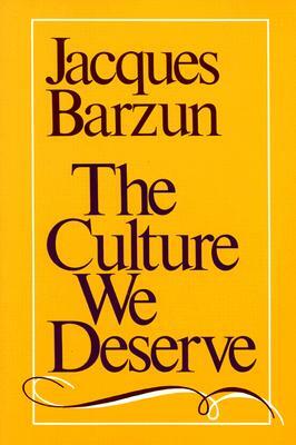 The Culture We Deserve by Jacques Barzun