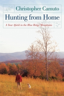 Hunting from Home: A Year Afield in the Blue Ridge Mountains by Christopher Camuto