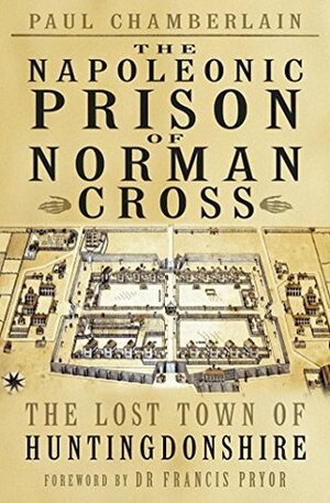 The Napoleonic Prison of Norman Cross by Paul Chamberlain