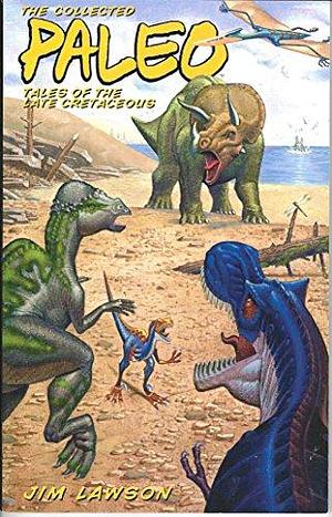 The Collected Paleo: Tales of the Late Cretaceous, Volume 1 by Jim Lawson