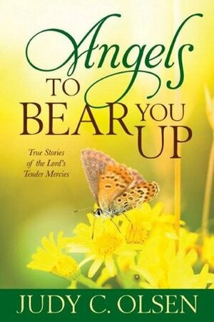 Angels to Bear You Up: True Stories of the Lord's Tender Mercies by Judy C. Olsen