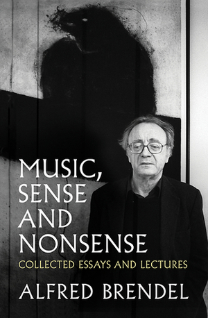 Music, Sense and Nonsense: Collected Essays and Lectures by Alfred Brendel