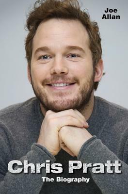 Chris Pratt: The Biography by Joe Allan