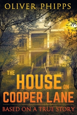 The House on Cooper Lane: Based on a True Story by Oliver Phipps