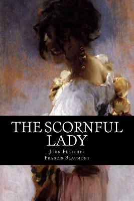 The Scornful Lady by John Fletcher, Francis Beaumont