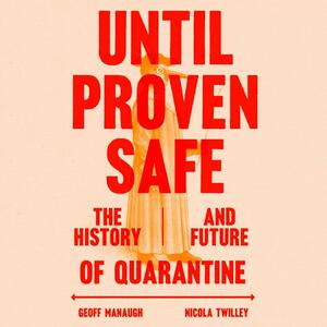 Until Proven Safe: The History and Future of Quarantine by Geoff Manaugh, Nicola Twilley