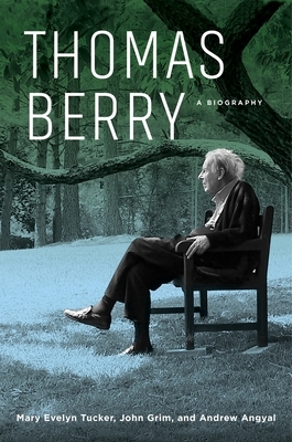Thomas Berry: A Biography by Mary Evelyn Tucker, Andrew Angyal, John Grim