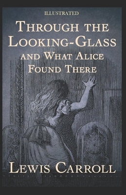 Through the Looking-Glass Illustrated by Lewis Carroll