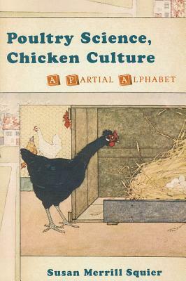 Poultry Science, Chicken Culture: A Partial Alphabet by Susan M. Squier