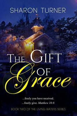 The Gift of Grace: Matthew 10:8 ...freely you have received; freely give. by Sharon Turner