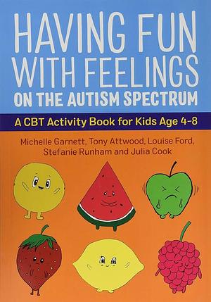 Having Fun with Feelings on the Autism Spectrum: A CBT Activity Book for Kids Age 4-8 by Julia Cook, Stefanie Runham, Louise Ford, Tony Attwood, Michelle Garnett