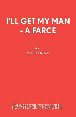 I'll Get My Man - A Farce by Philip King