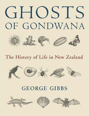 Ghosts of Gondwana : The History of Life in New Zealand by George Gibbs