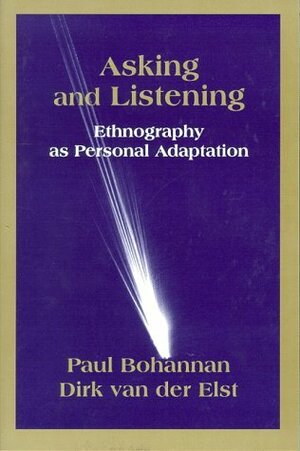 Asking and Listening: Ethnography as Personal Adaptation by Dirk Van Der Elst, Paul Bohannan