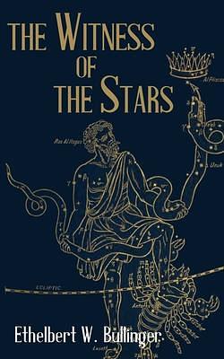 The Witness of The Stars by E.W. Bullinger, E.W. Bullinger