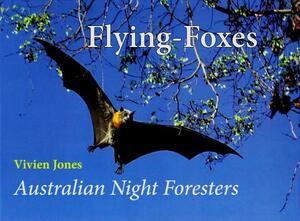 Flying-Foxes: Australian Night Foresters by Vivien Jones