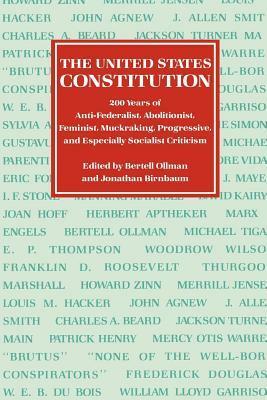 The United States Constitution: Two Hundred Years of Anti-Federalist, Abolitionist, Feminist, Muckraking, Progressive, and Especially Socialist Criticism by Bertell Ollman, Jonathan Birnbaum