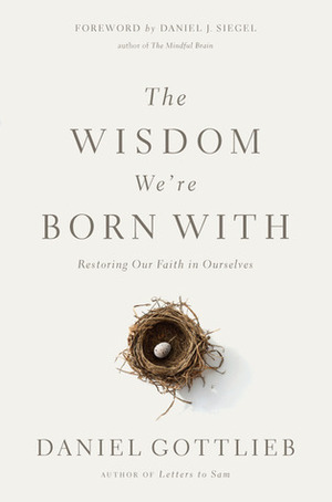 The Wisdom We're Born With: Restoring Our Faith in Ourselves by Daniel Gottlieb