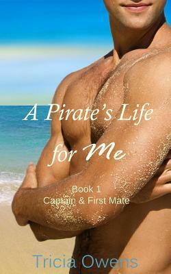 A Pirate's Life for Me Book One: Captain & First Mate by Tricia Owens