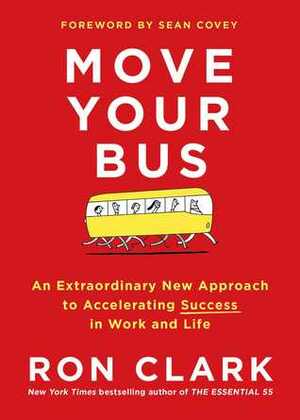 Move Your Bus: An Extraordinary New Approach to Accelerating Success in Work and Life by Ron Clark