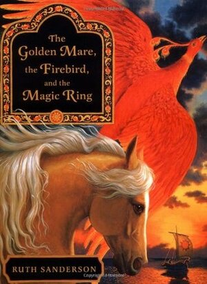 The Golden Mare, the Firebird, and the Magic Ring by Ruth Sanderson