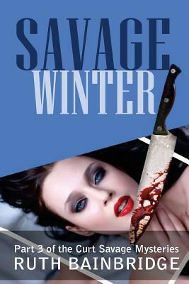 Savage Winter: Part 3 of The Curt Savage Mysteries by Ruth Bainbridge