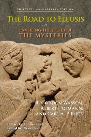 The Road to Eleusis: Unveiling the Secret of the Mysteries by Albert Hofmann, Carl A.P. Ruck, Peter Webster, R. Gordon Wasson, Huston Smith