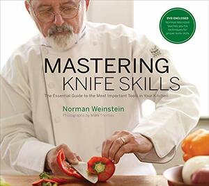 Mastering Knife Skills: The Essential Guide to the Most Important Tools in Your Kitchen by Norman Weinstein