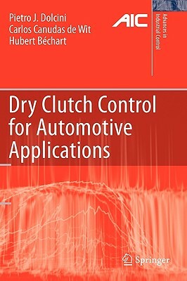 Dry Clutch Control for Automotive Applications by Carlos Canudas-De-Wit, Hubert Béchart, Pietro J. Dolcini