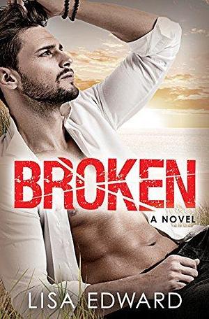 Broken: A heartbreaking novel about hope, love, and second chances by Lisa Edward, Lisa Edward