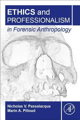 Ethics and Professionalism in Forensic Anthropology by Nicholas V. Passalacqua, Marin A. Pilloud