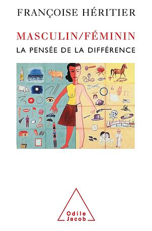 Masculin/Feminin I: La Pensee de La Difference by Françoise Héritier